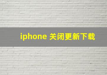 iphone 关闭更新下载